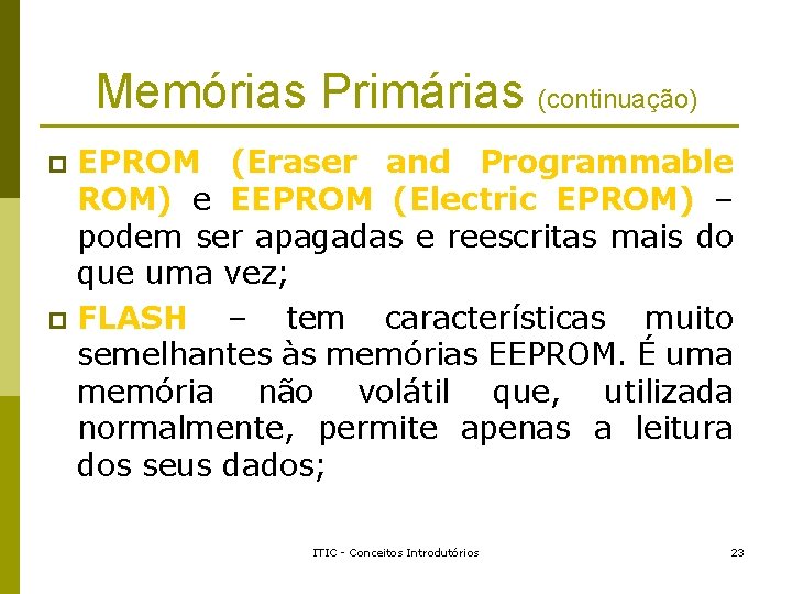 Memórias Primárias (continuação) EPROM (Eraser and Programmable ROM) e EEPROM (Electric EPROM) – podem Memórias Primárias (continuação) EPROM (Eraser and Programmable ROM) e EEPROM (Electric EPROM) – podem