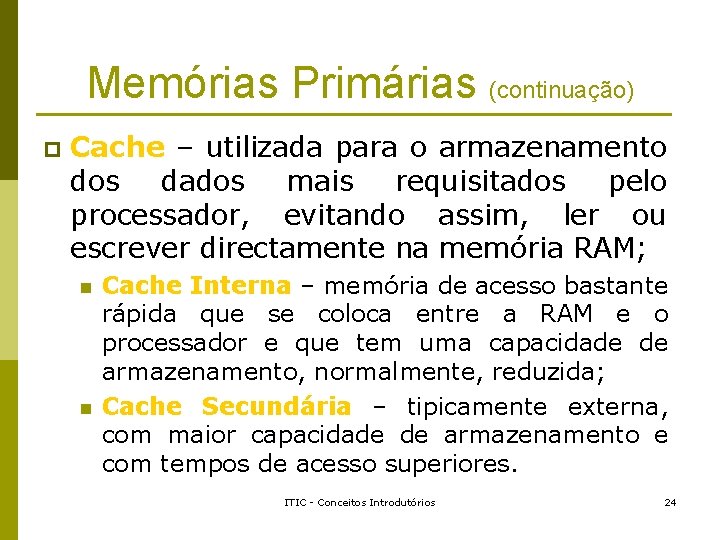 Memórias Primárias (continuação) p Cache – utilizada para o armazenamento dos dados mais requisitados Memórias Primárias (continuação) p Cache – utilizada para o armazenamento dos dados mais requisitados