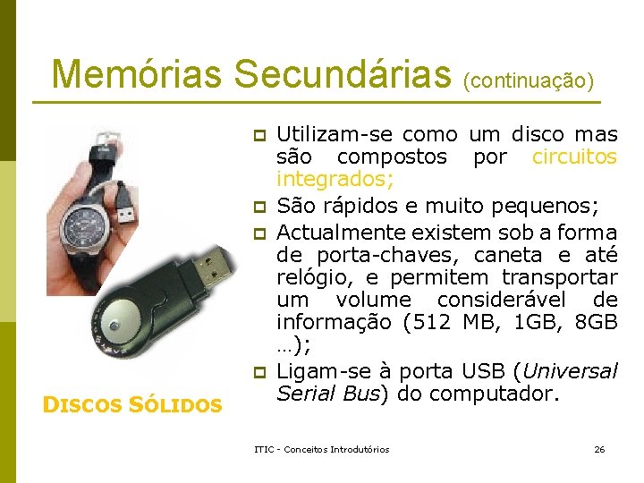 Memórias Secundárias (continuação) p p DISCOS SÓLIDOS Utilizam-se como um disco mas são compostos Memórias Secundárias (continuação) p p DISCOS SÓLIDOS Utilizam-se como um disco mas são compostos