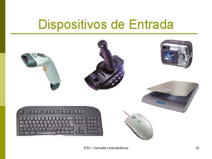 Dispositivos de Entrada ITIC - Conceitos Introdutórios 31 Dispositivos de Entrada ITIC - Conceitos Introdutórios 31
