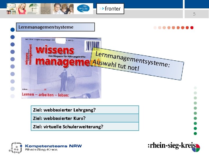 5 Lernmanagementsysteme Lernman agemen tsystem Auswah e: l tut not ! Ziel: webbasierter Lehrgang?