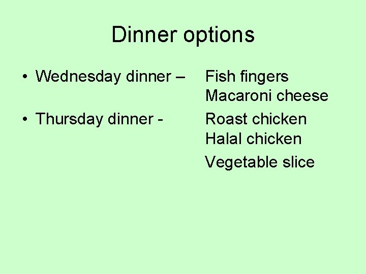 Dinner options • Wednesday dinner – • Thursday dinner - Fish fingers Macaroni cheese