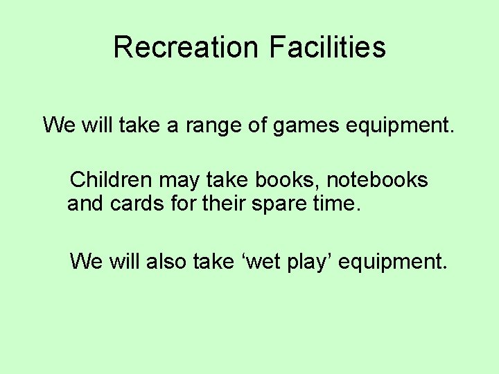 Recreation Facilities We will take a range of games equipment. Children may take books,