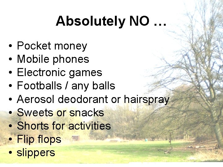 Absolutely NO … • • • Pocket money Mobile phones Electronic games Footballs /