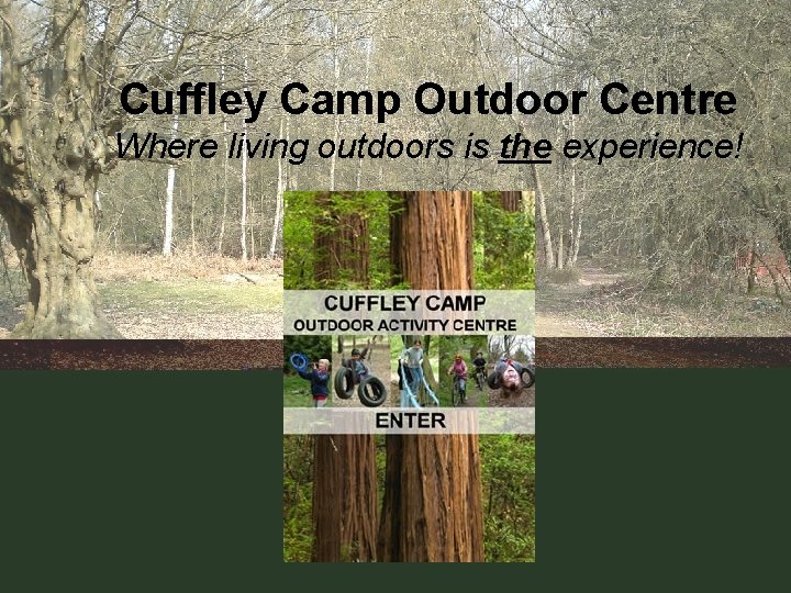 Cuffley Camp Outdoor Centre Where living outdoors is the experience! 