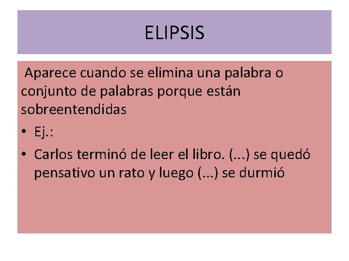 ELIPSIS Aparece cuando se elimina una palabra o conjunto de palabras porque están sobreentendidas ELIPSIS Aparece cuando se elimina una palabra o conjunto de palabras porque están sobreentendidas