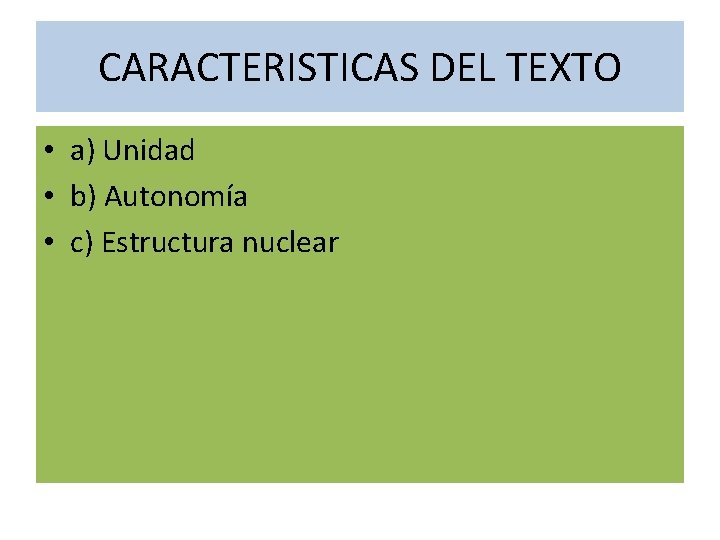 CARACTERISTICAS DEL TEXTO • a) Unidad • b) Autonomía • c) Estructura nuclear CARACTERISTICAS DEL TEXTO • a) Unidad • b) Autonomía • c) Estructura nuclear