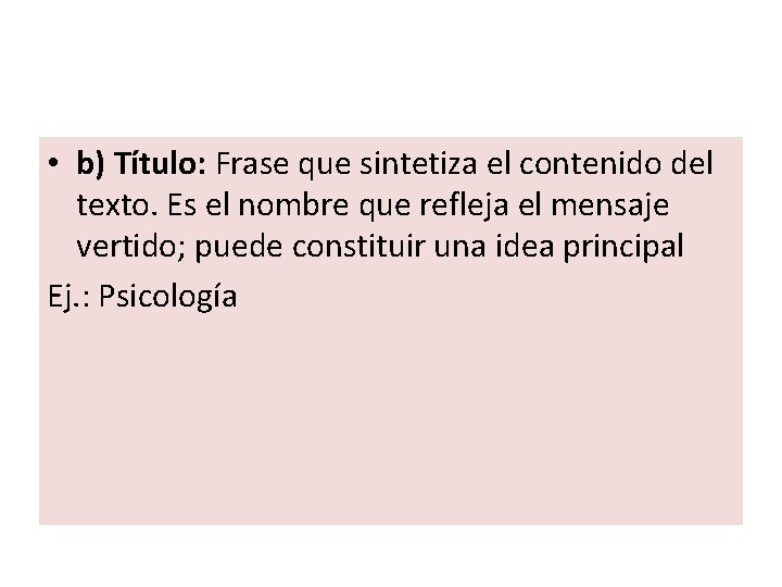 • b) Título: Frase que sintetiza el contenido del texto. Es el nombre • b) Título: Frase que sintetiza el contenido del texto. Es el nombre