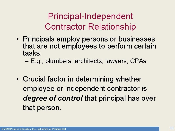 Principal-Independent Contractor Relationship • Principals employ persons or businesses that are not employees to