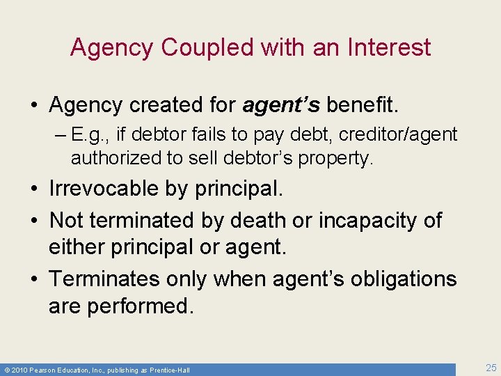 Agency Coupled with an Interest • Agency created for agent’s benefit. – E. g.