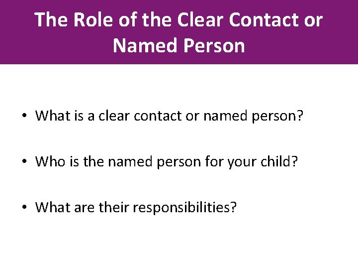 The Role of the Clear Contact or Named Person • What is a clear