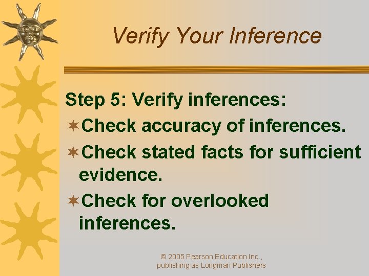 Verify Your Inference Step 5: Verify inferences: ¬Check accuracy of inferences. ¬Check stated facts