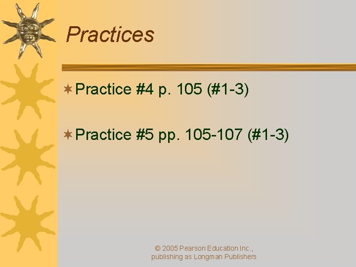 Practices ¬Practice #4 p. 105 (#1 -3) ¬Practice #5 pp. 105 -107 (#1 -3)