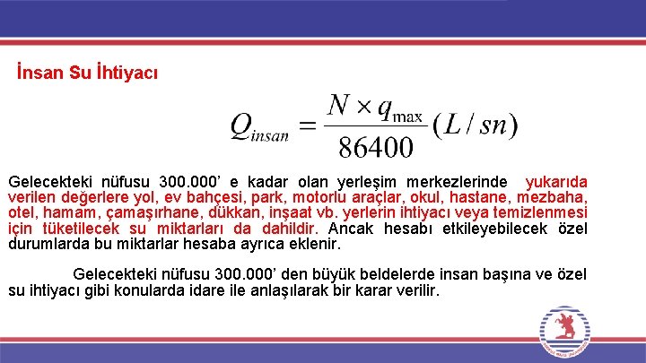 İnsan Su İhtiyacı Gelecekteki nüfusu 300. 000’ e kadar olan yerleşim merkezlerinde yukarıda verilen