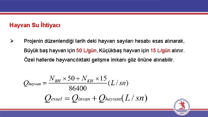 Hayvan Su İhtiyacı Ø Projenin düzenlendiği tarih deki hayvan sayıları hesabı esas alınarak, Büyük