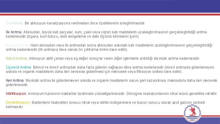 Ön Arıtma: Bir atıksuyun kanalizasyona verilmeden önce özelliklerinin iyileştirilmesidir. İlk Arıtma: Atıksudan, büyük katı Ön Arıtma: Bir atıksuyun kanalizasyona verilmeden önce özelliklerinin iyileştirilmesidir. İlk Arıtma: Atıksudan, büyük katı