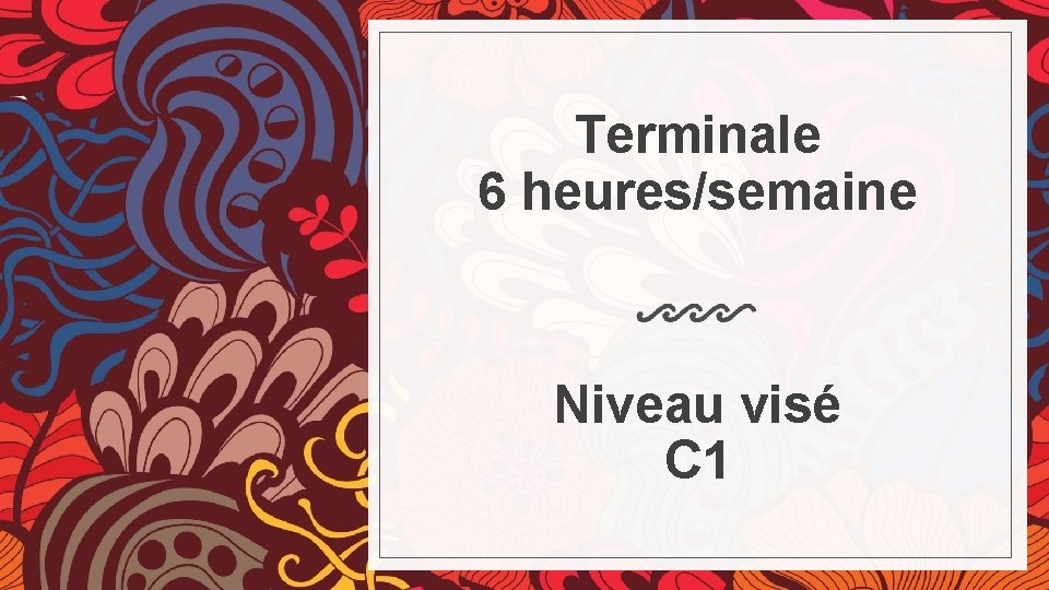 Terminale 6 heures/semaine Niveau visé C 1 