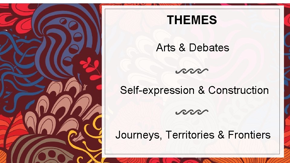 THEMES Arts & Debates Self-expression & Construction Journeys, Territories & Frontiers 