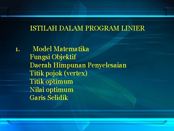 ISTILAH DALAM PROGRAM LINIER 1. Model Matematika Fungsi Objektif Daerah Himpunan Penyelesaian Titik pojok ISTILAH DALAM PROGRAM LINIER 1. Model Matematika Fungsi Objektif Daerah Himpunan Penyelesaian Titik pojok
