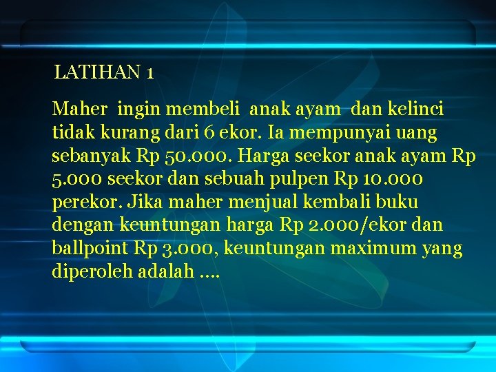 LATIHAN 1 Maher ingin membeli anak ayam dan kelinci tidak kurang dari 6 ekor. LATIHAN 1 Maher ingin membeli anak ayam dan kelinci tidak kurang dari 6 ekor.