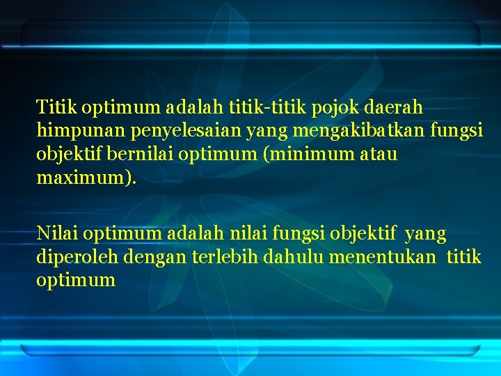 Titik optimum adalah titik-titik pojok daerah himpunan penyelesaian yang mengakibatkan fungsi objektif bernilai optimum Titik optimum adalah titik-titik pojok daerah himpunan penyelesaian yang mengakibatkan fungsi objektif bernilai optimum