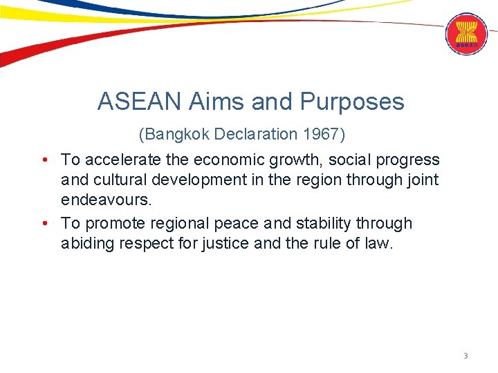 ASEAN Aims and Purposes (Bangkok Declaration 1967) • To accelerate the economic growth, social