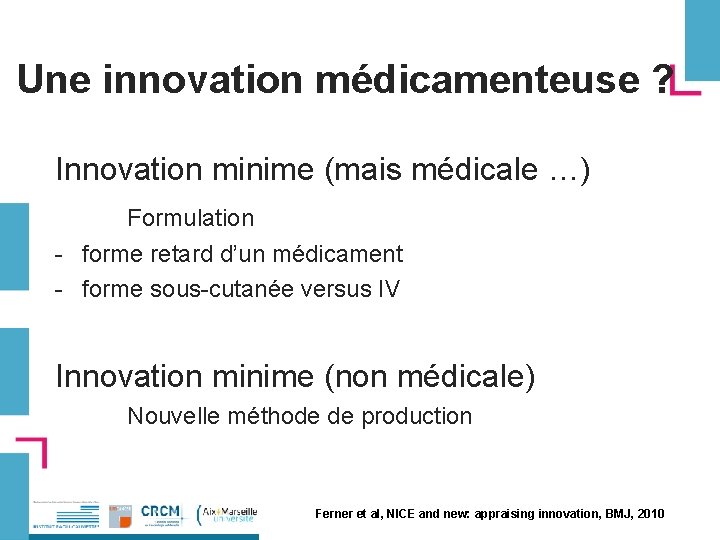 Une innovation médicamenteuse ? Innovation minime (mais médicale …) Formulation - forme retard d’un