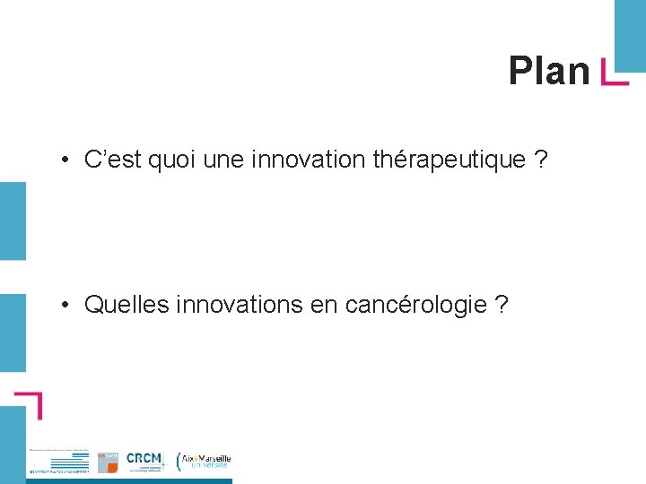 Plan • C’est quoi une innovation thérapeutique ? • Quelles innovations en cancérologie ?