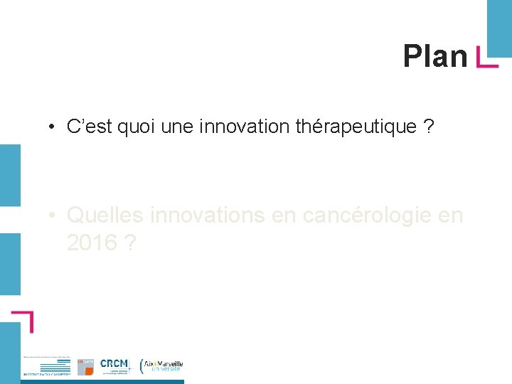Plan • C’est quoi une innovation thérapeutique ? • Quelles innovations en cancérologie en