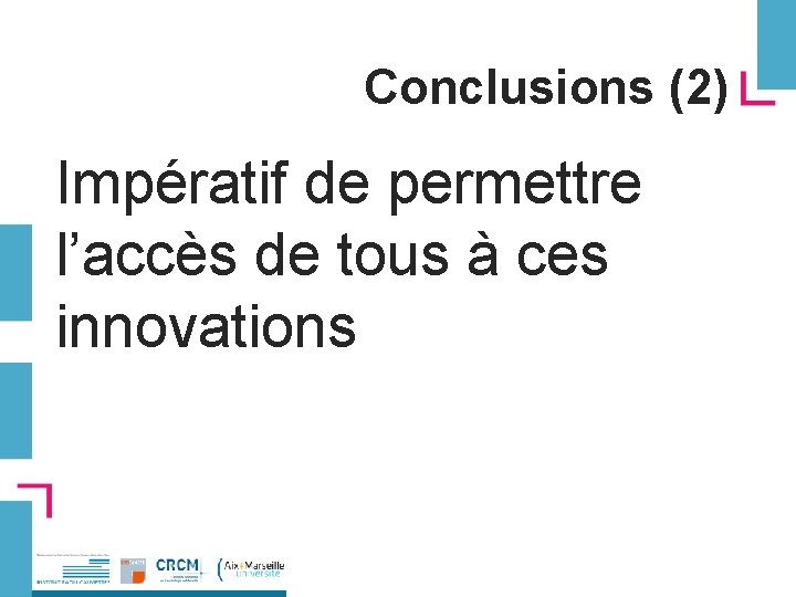 Conclusions (2) Impératif de permettre l’accès de tous à ces innovations 