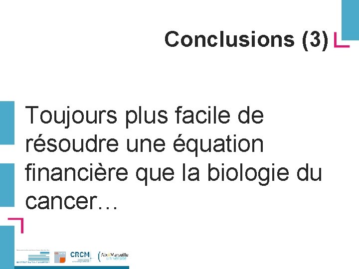 Conclusions (3) Toujours plus facile de résoudre une équation financière que la biologie du