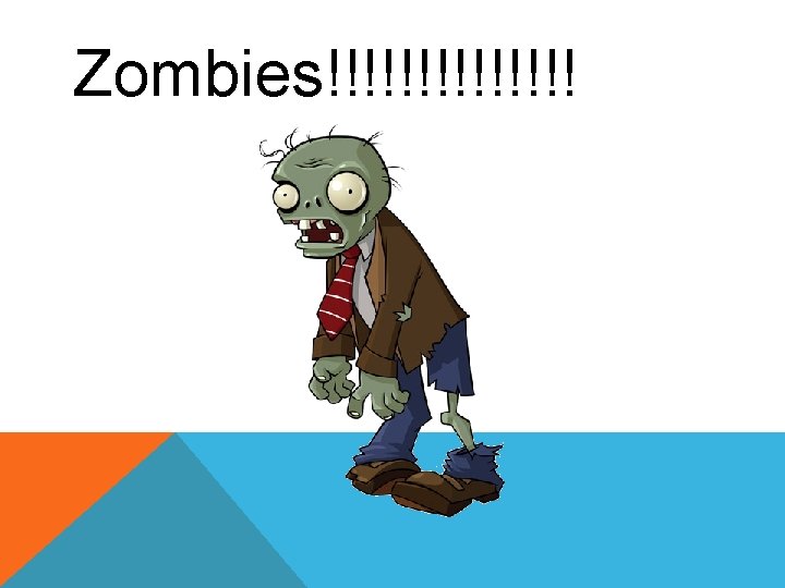 Zombies!!!!!!! Zombies!!!!!!!