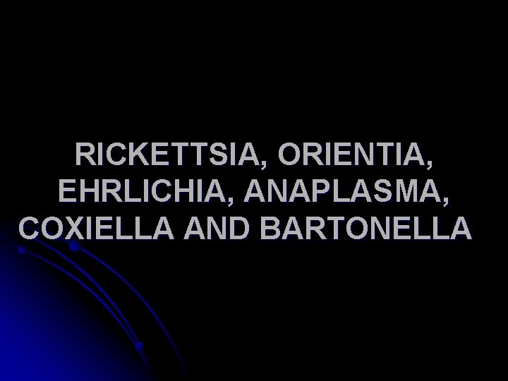 RICKETTSIA, ORIENTIA, EHRLICHIA, ANAPLASMA, COXIELLA AND BARTONELLA 