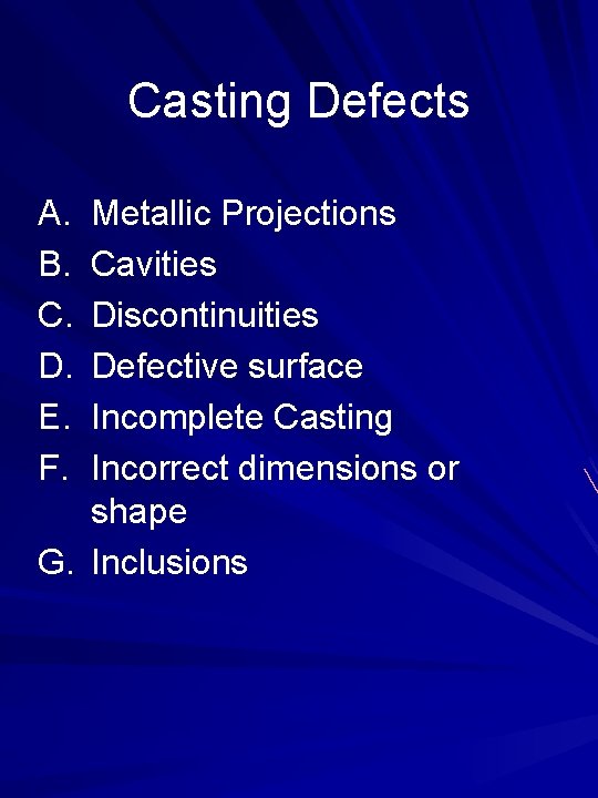 Casting Defects A. B. C. D. E. F. Metallic Projections Cavities Discontinuities Defective surface
