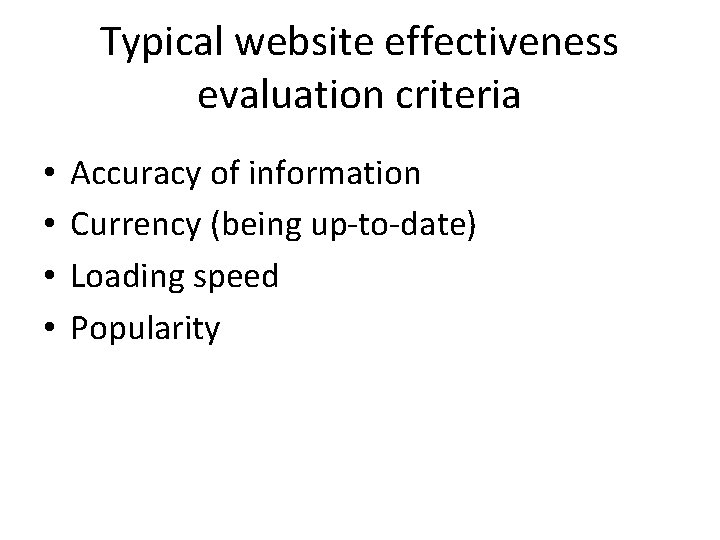 Typical website effectiveness evaluation criteria • • Accuracy of information Currency (being up-to-date) Loading