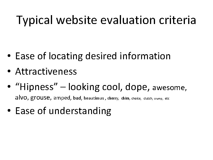 Typical website evaluation criteria • Ease of locating desired information • Attractiveness • “Hipness”