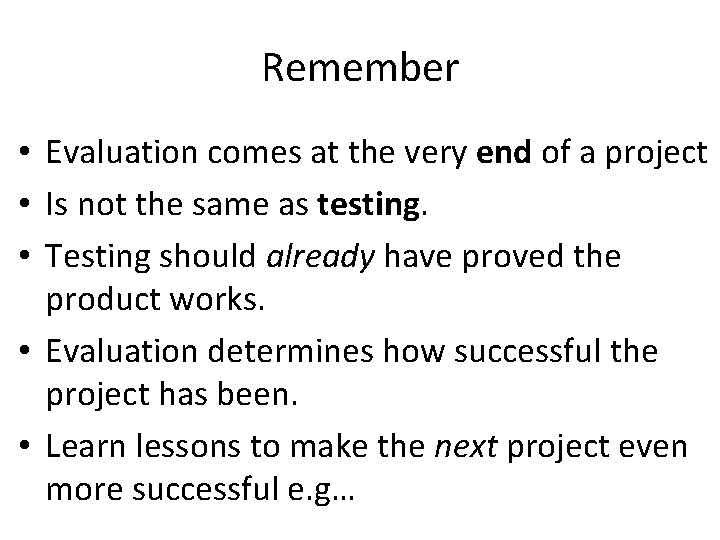 Remember • Evaluation comes at the very end of a project • Is not