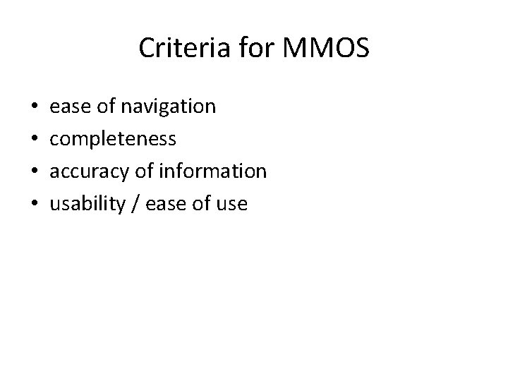 Criteria for MMOS • • ease of navigation completeness accuracy of information usability /