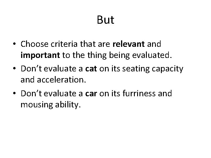 But • Choose criteria that are relevant and important to the thing being evaluated.