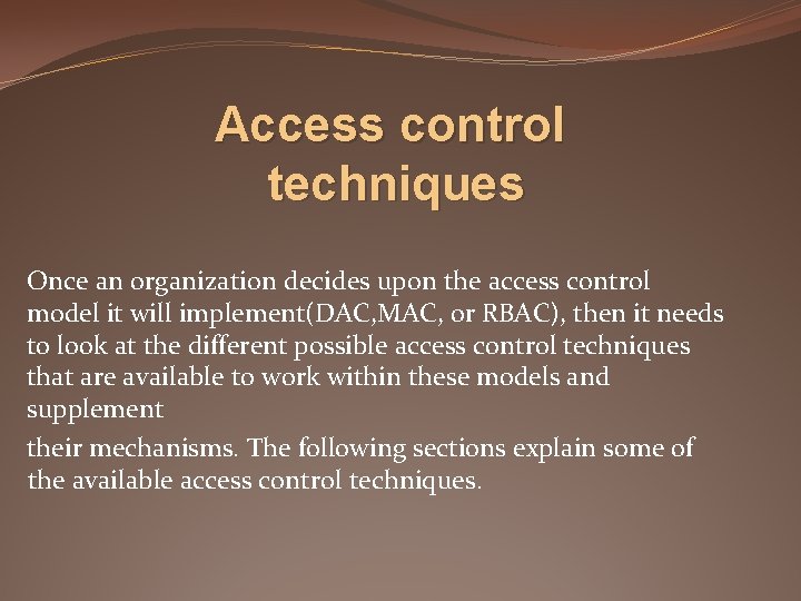 Access control techniques Once an organization decides upon the access control model it will