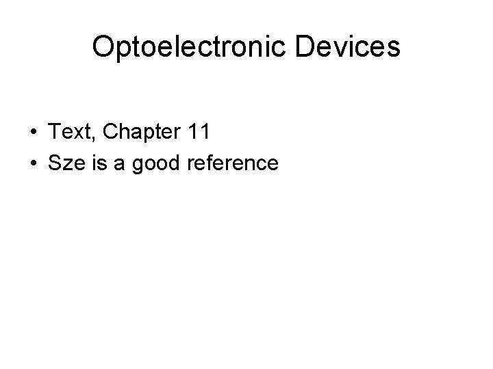 Optoelectronic Devices • Text, Chapter 11 • Sze is a good reference 