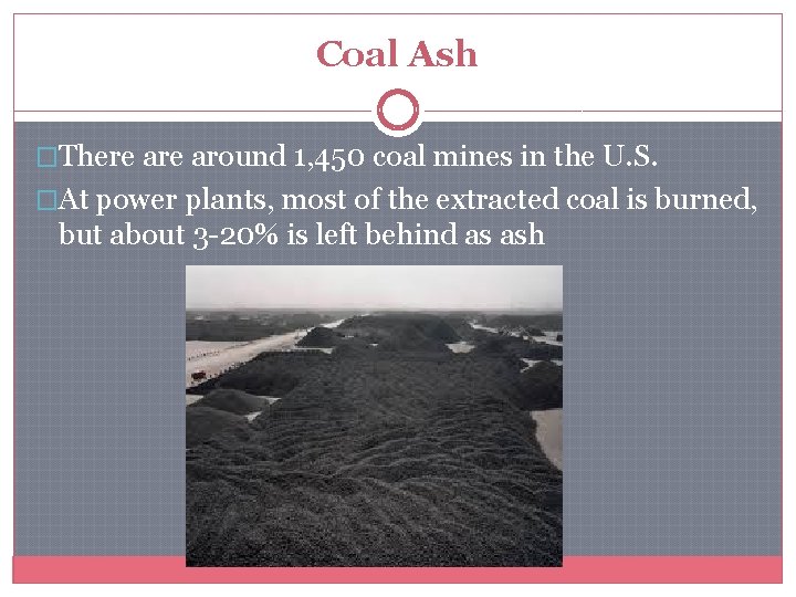 Coal Ash �There around 1, 450 coal mines in the U. S. �At power