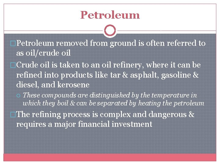 Petroleum �Petroleum removed from ground is often referred to as oil/crude oil �Crude oil