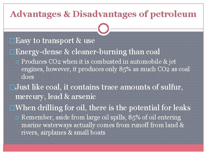 Advantages & Disadvantages of petroleum �Easy to transport & use �Energy-dense & cleaner-burning than