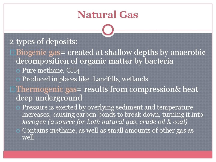 Natural Gas 2 types of deposits: �Biogenic gas= created at shallow depths by anaerobic