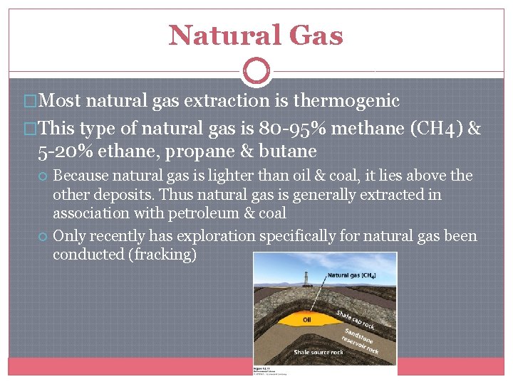 Natural Gas �Most natural gas extraction is thermogenic �This type of natural gas is