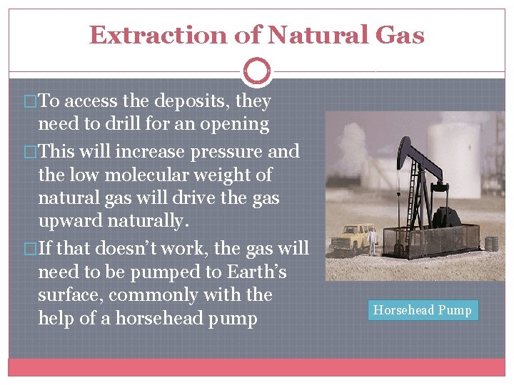 Extraction of Natural Gas �To access the deposits, they need to drill for an