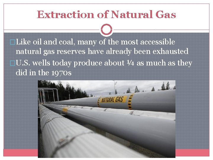 Extraction of Natural Gas �Like oil and coal, many of the most accessible natural