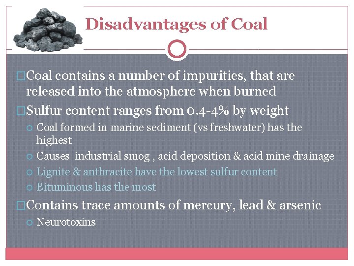 Disadvantages of Coal �Coal contains a number of impurities, that are released into the