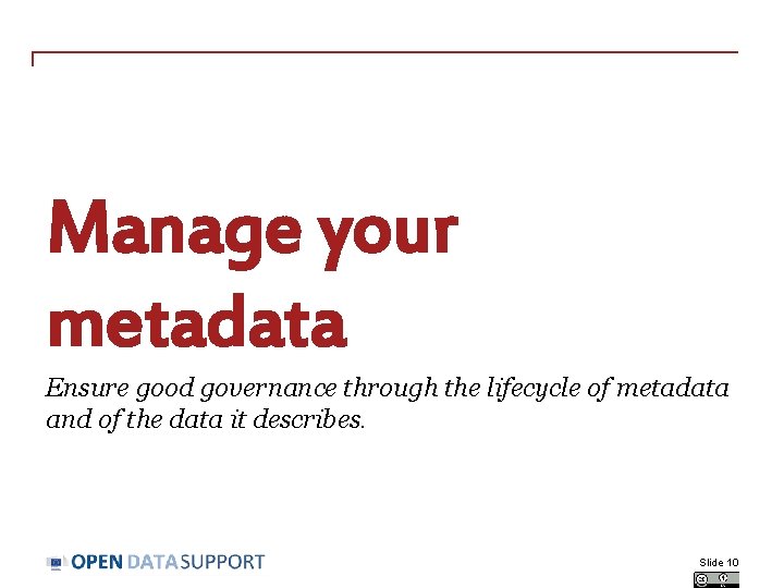 Manage your metadata Ensure good governance through the lifecycle of metadata and of the